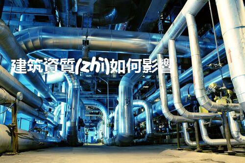 建筑資質(zhì)如何影響項目質(zhì)量與企業(yè)發(fā)展？